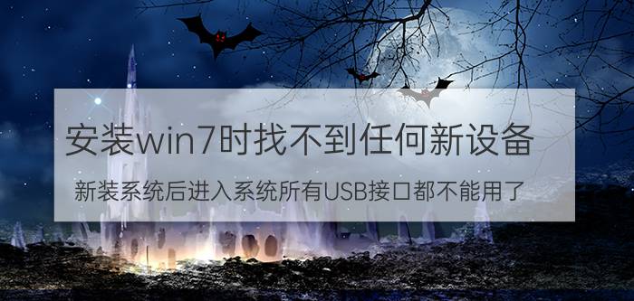 安装win7时找不到任何新设备 新装系统后进入系统所有USB接口都不能用了？